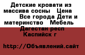 Детские кровати из массива сосны › Цена ­ 3 970 - Все города Дети и материнство » Мебель   . Дагестан респ.,Каспийск г.